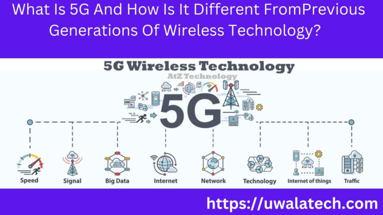  What Is 5G And How Is It Different From Previous Generations Of Wireless Technology?